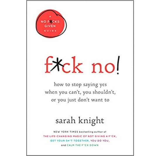 F*Ck No!: How To Stop Saying Yes When You Cant, You Shouldnt, Or You Just Dont Want To