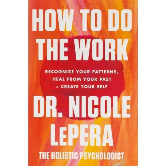 How To Do The Work: Recognize Your Patterns, Heal From Your Past, And Create Your Self (Hc)