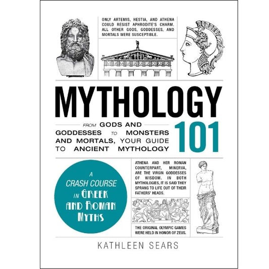 101 Mythology : From Gods And Goddesses To Monsters And Mortals, Your Guide To Ancient Mythology