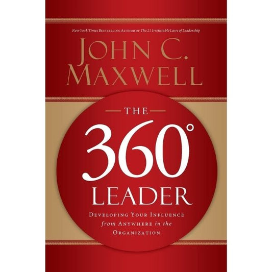 The 360 Degree Leader: Developing Your Influence From Anywhere In The Organization